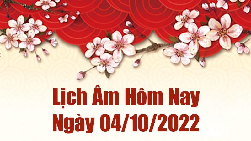 Lịch âm 4/10, xem âm lịch hôm nay Thứ Ba ngày 4/10/2022 là ngày tốt hay xấu? Lịch vạn niên 4/10/2022