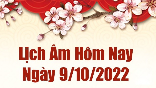 Lịch âm 9/10, âm lịch hôm nay Chủ Nhật ngày 9/10/2022 là ngày tốt hay xấu? Lịch vạn niên 9/10/2022