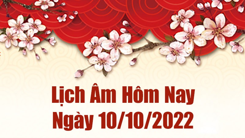 Lịch âm 10/10, âm lịch hôm nay Thứ Hai ngày 10/10/2022 là ngày tốt hay xấu? Lịch vạn niên 10/10/2022 Lịch âm 10/10, âm lịch hôm nay Thứ Hai ngày 10/10/2022 là ngày tốt hay xấu? Lịch vạn niên 10/10/2022