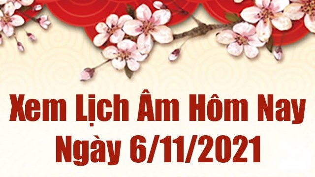 Lịch âm 6/11, Xem âm lịch hôm nay Thứ Bảy ngày 6/11/2021 chính xác nhất. Lịch vạn niên