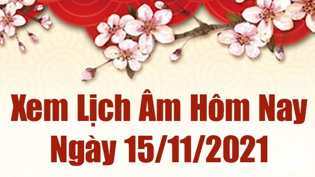 Lịch âm 15/11, Xem âm lịch hôm nay Thứ Hai ngày 15/11/2021 chính xác nhất. Lịch vạn niên