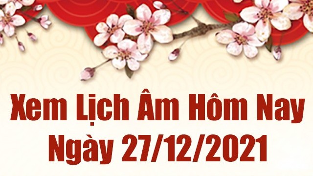 Lịch âm 27/12, xem âm lịch hôm nay Thứ Hai ngày 27/12/2021 tốt hay xấu?