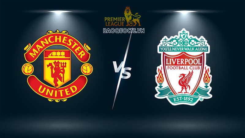 MU vs Liverpool: Rực lửa derby nước Anh MU vs Liverpool: Rực lửa derby nước Anh