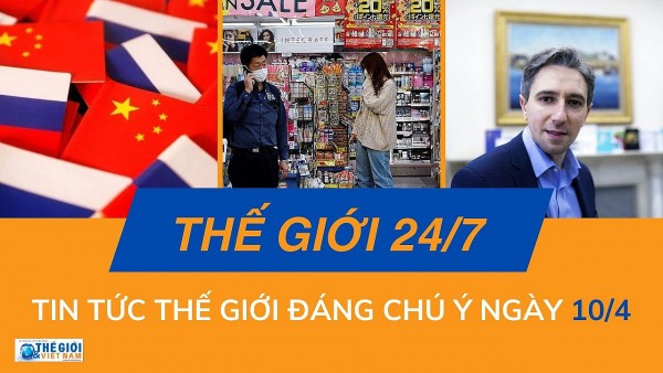 Thế giới 24/7: Tin tức nổi bật trong ngày 10/4