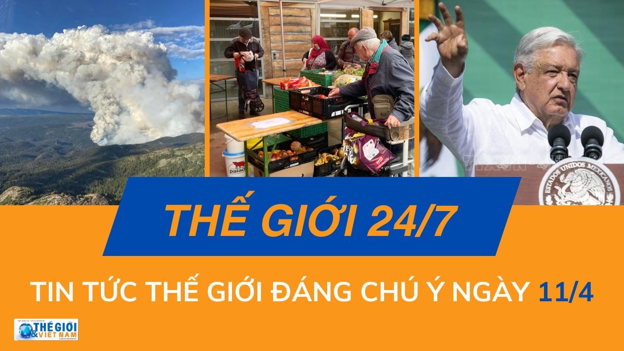 Thế giới 24/7: Tin tức nổi bật trong ngày 11/4