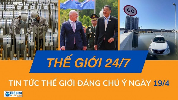 Thế giới 24/7: Tin tức nổi bật trong tuần ngày 19/4