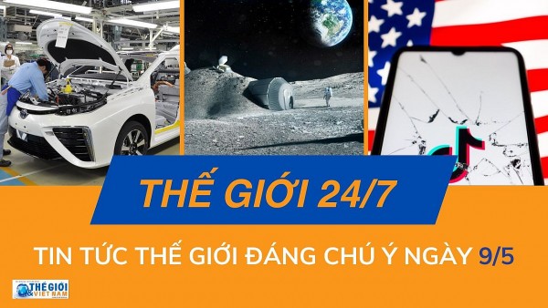 Thế giới 24/7: Tin tức nổi bật trong ngày 9/5
