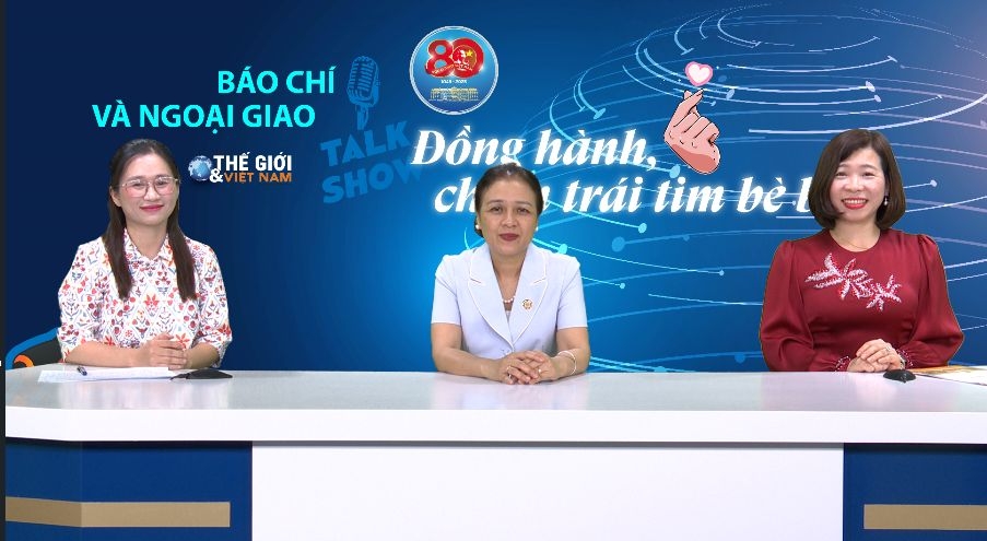 Báo chí và Ngoại giao: Đồng hành, chạm đến trái tim bè bạn (phần I)